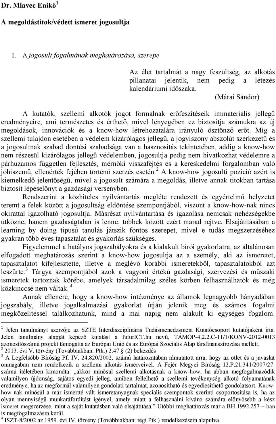 (Márai Sándor) A kutatók, szellemi alkotók jogot formálnak erőfeszítéseik immateriális jellegű eredményeire, ami természetes és érthető, mivel lényegében ez biztosítja számukra az új megoldások,