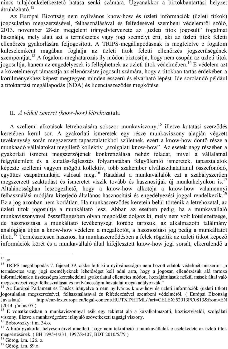 november 28-án megjelent irányelvtervezete az üzleti titok jogosult fogalmat használja, mely alatt azt a természetes vagy jogi személyt érti, aki az üzleti titok feletti ellenőrzés gyakorlására