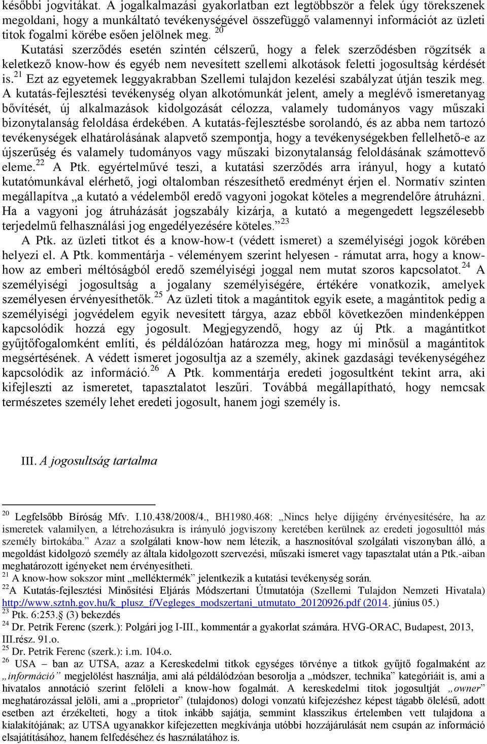 20 Kutatási szerződés esetén szintén célszerű, hogy a felek szerződésben rögzítsék a keletkező know-how és egyéb nem nevesített szellemi alkotások feletti jogosultság kérdését is.