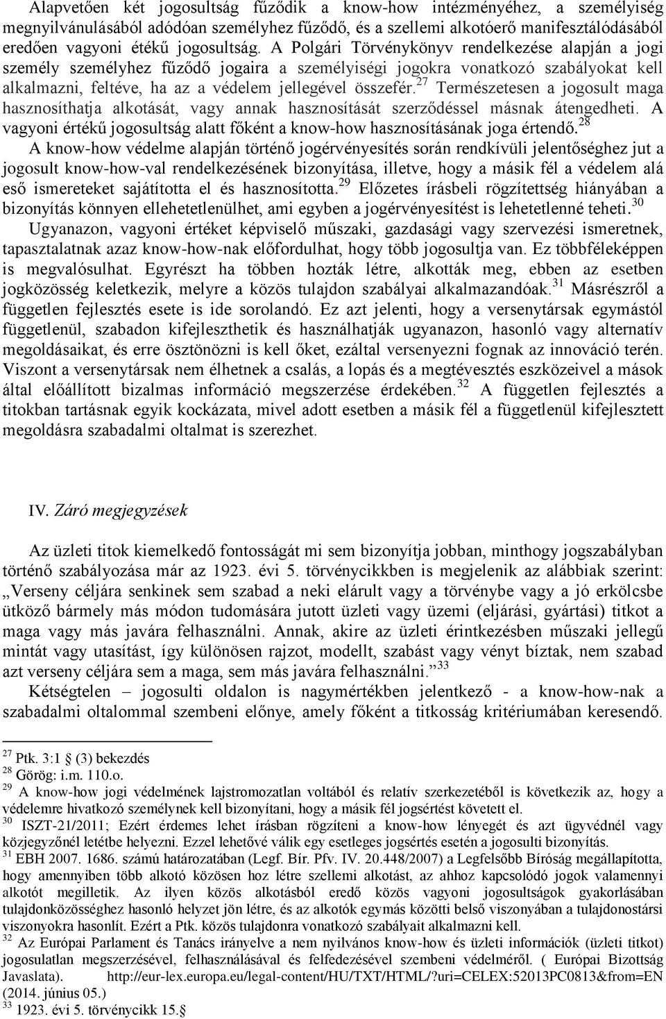 27 Természetesen a jogosult maga hasznosíthatja alkotását, vagy annak hasznosítását szerződéssel másnak átengedheti. A vagyoni értékű jogosultság alatt főként a know-how hasznosításának joga értendő.