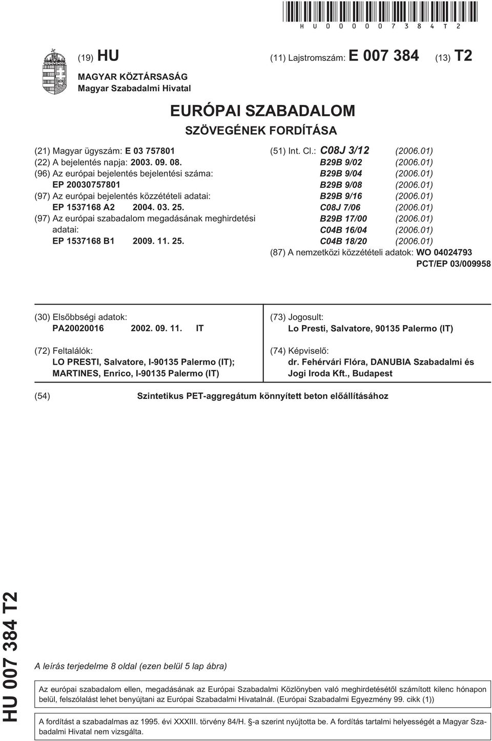 08. (96) Az európai bejelentés bejelentési száma: EP 20030757801 (97) Az európai bejelentés közzétételi adatai: EP 1537168 A2 2004. 03. 25.