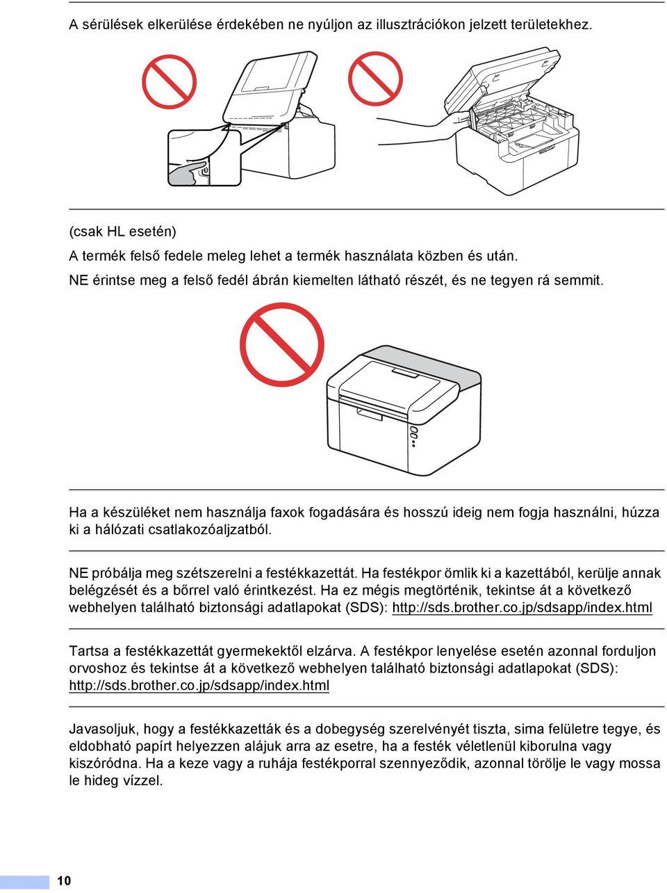 Ha a készüléket nem használja faxok fogadására és hosszú ideig nem fogja használni, húzza ki a hálózati csatlakozóaljzatból. NE próbálja meg szétszerelni a festékkazettát.