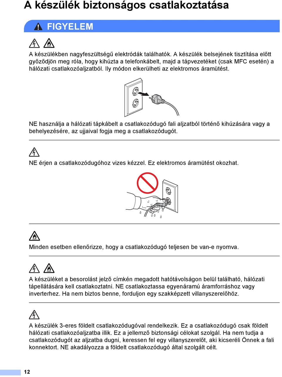 Ily módon elkerülheti az elektromos áramütést. NE használja a hálózati tápkábelt a csatlakozódugó fali aljzatból történő kihúzására vagy a behelyezésére, az ujjaival fogja meg a csatlakozódugót.