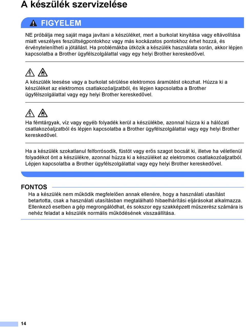 készülék leesése vagy a burkolat sérülése elektromos áramütést okozhat.