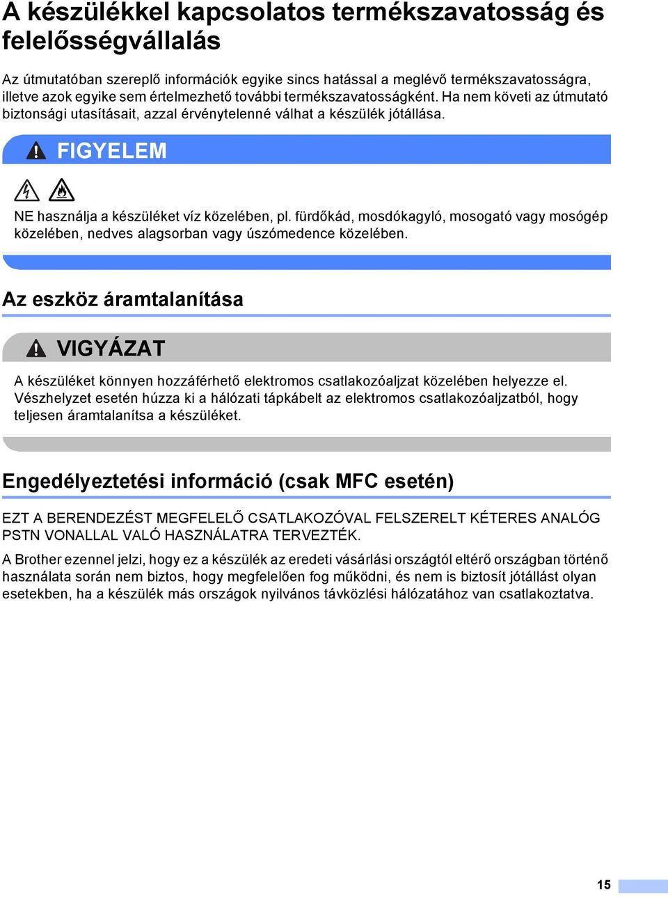 fürdőkád, mosdókagyló, mosogató vagy mosógép közelében, nedves alagsorban vagy úszómedence közelében.