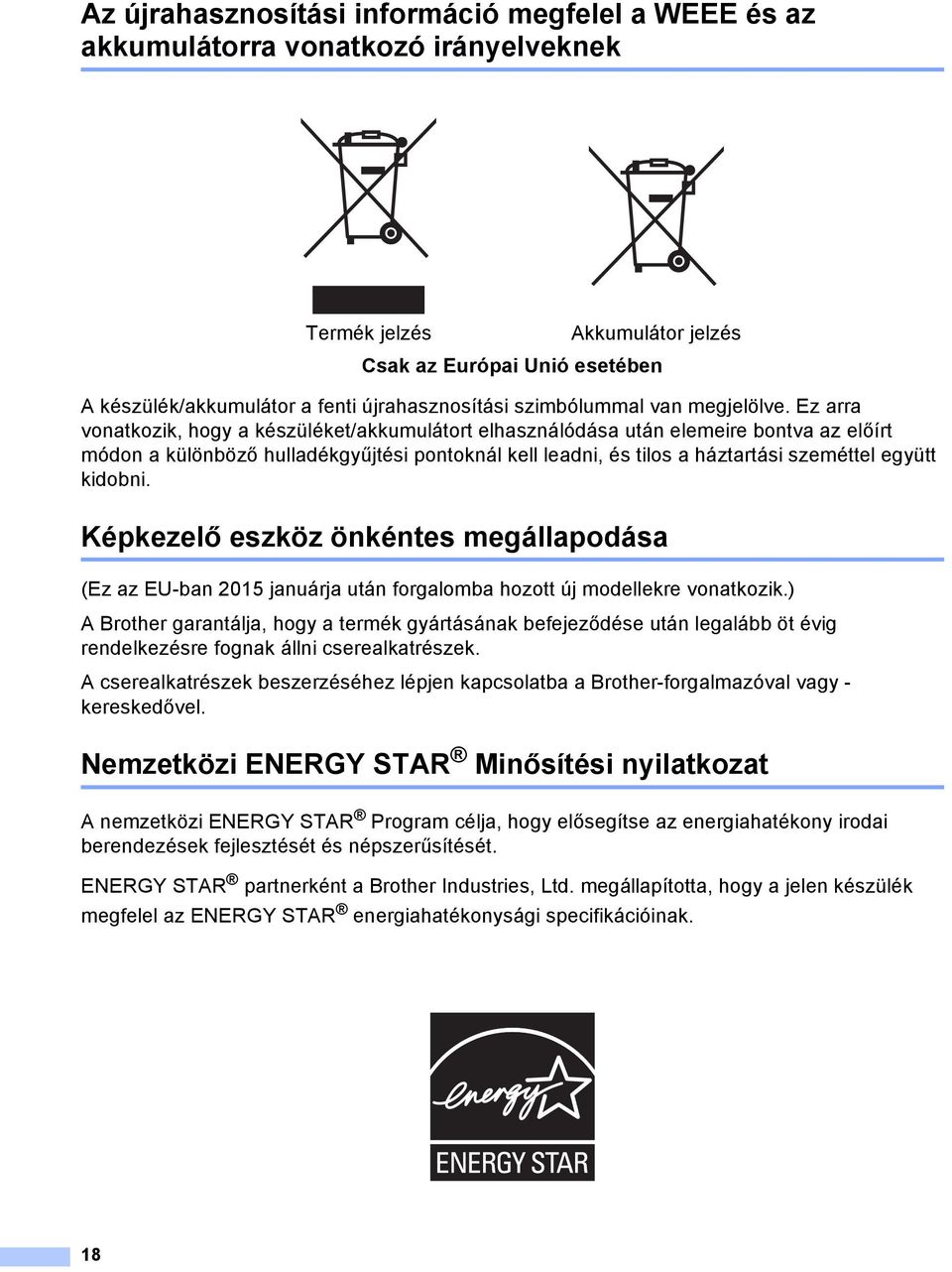 Ez arra vonatkozik, hogy a készüléket/akkumulátort elhasználódása után elemeire bontva az előírt módon a különböző hulladékgyűjtési pontoknál kell leadni, és tilos a háztartási szeméttel együtt