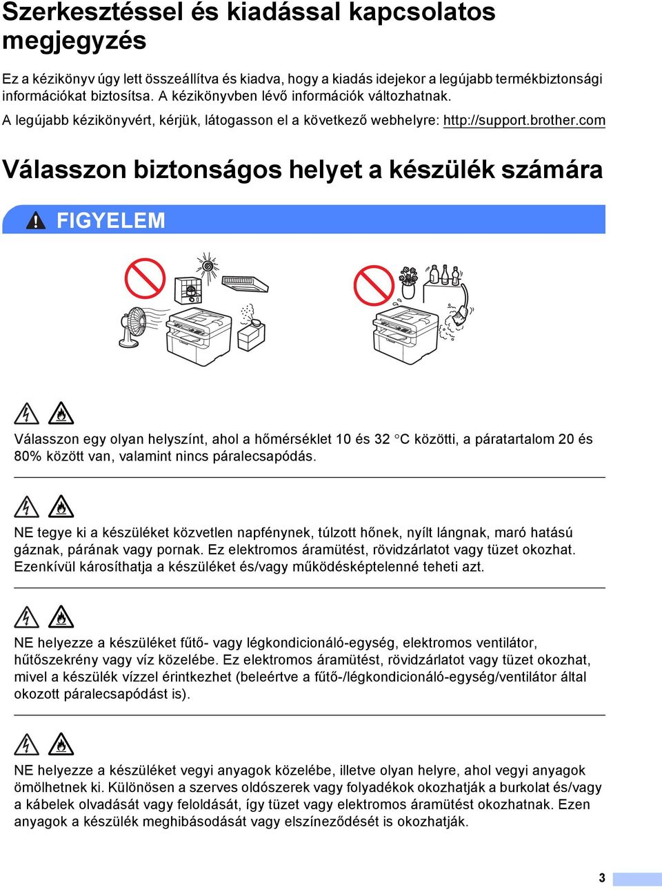 com Válasszon biztonságos helyet a készülék számára FIGYELEM Válasszon egy olyan helyszínt, ahol a hőmérséklet 10 és 32 C közötti, a páratartalom 20 és 80% között van, valamint nincs páralecsapódás.