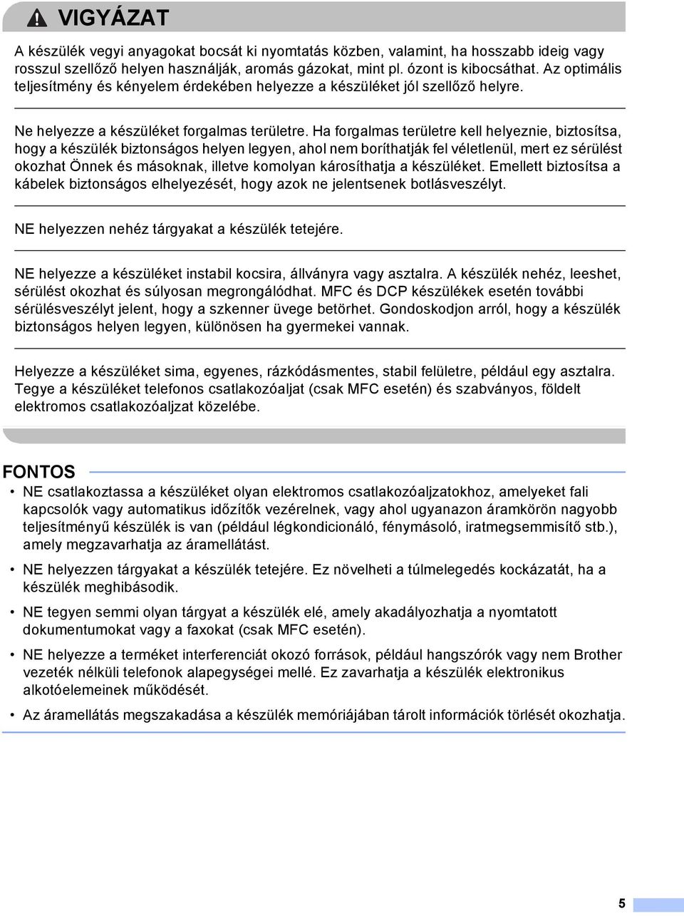 Ha forgalmas területre kell helyeznie, biztosítsa, hogy a készülék biztonságos helyen legyen, ahol nem boríthatják fel véletlenül, mert ez sérülést okozhat Önnek és másoknak, illetve komolyan