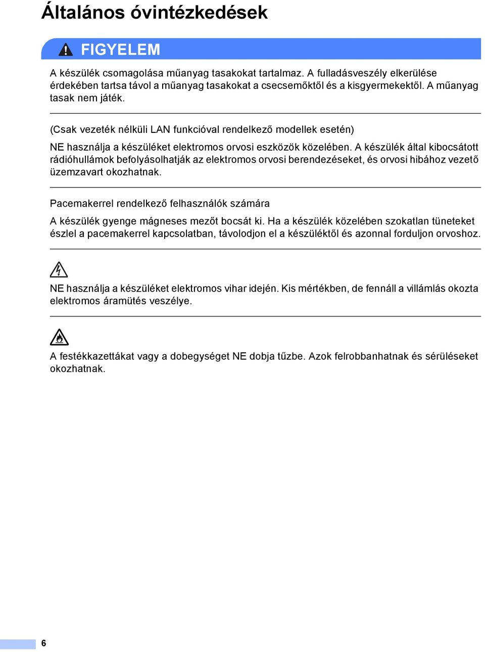 készülék által kibocsátott rádióhullámok befolyásolhatják az elektromos orvosi berendezéseket, és orvosi hibához vezető üzemzavart okozhatnak.