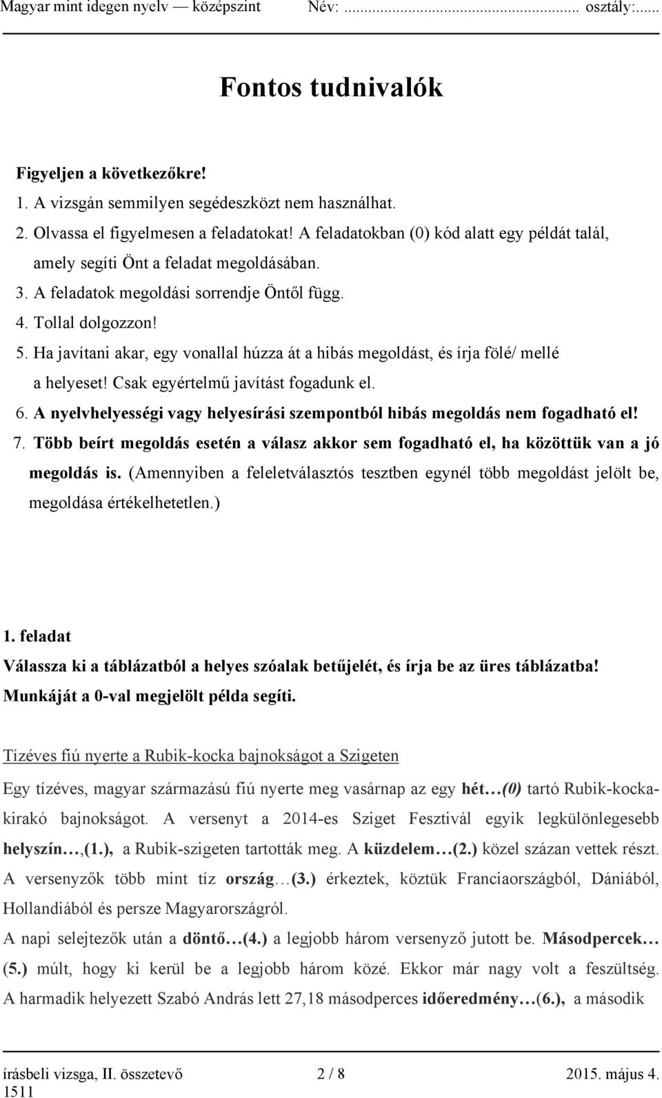 Ha javítani akar, egy vonallal húzza át a hibás megoldást, és írja fölé/ mellé a helyeset! Csak egyértelmű javítást fogadunk el. 6.