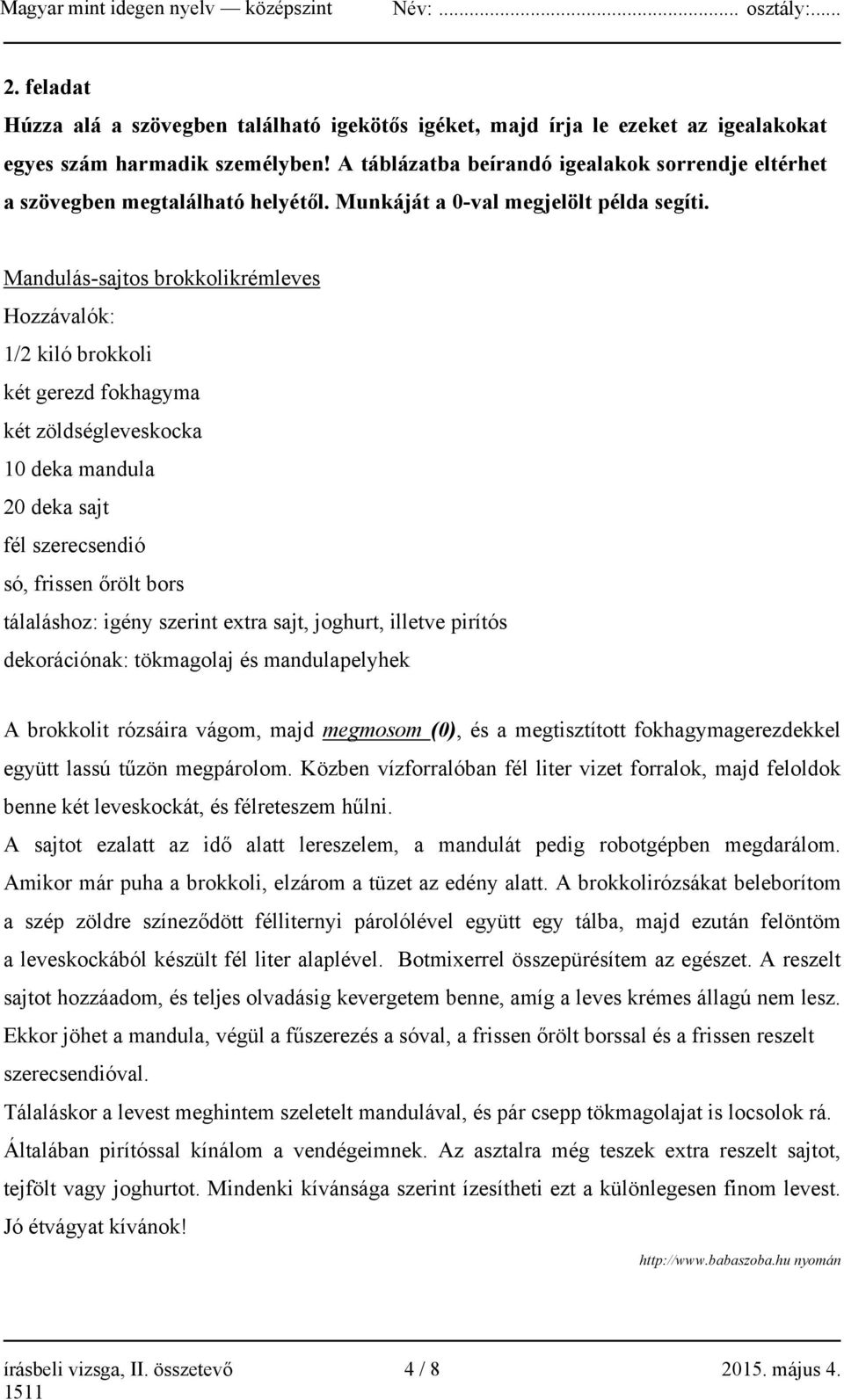 Mandulás-sajtos brokkolikrémleves Hozzávalók: 1/2 kiló brokkoli két gerezd fokhagyma két zöldségleveskocka 10 deka mandula 20 deka sajt fél szerecsendió só, frissen őrölt bors tálaláshoz: igény