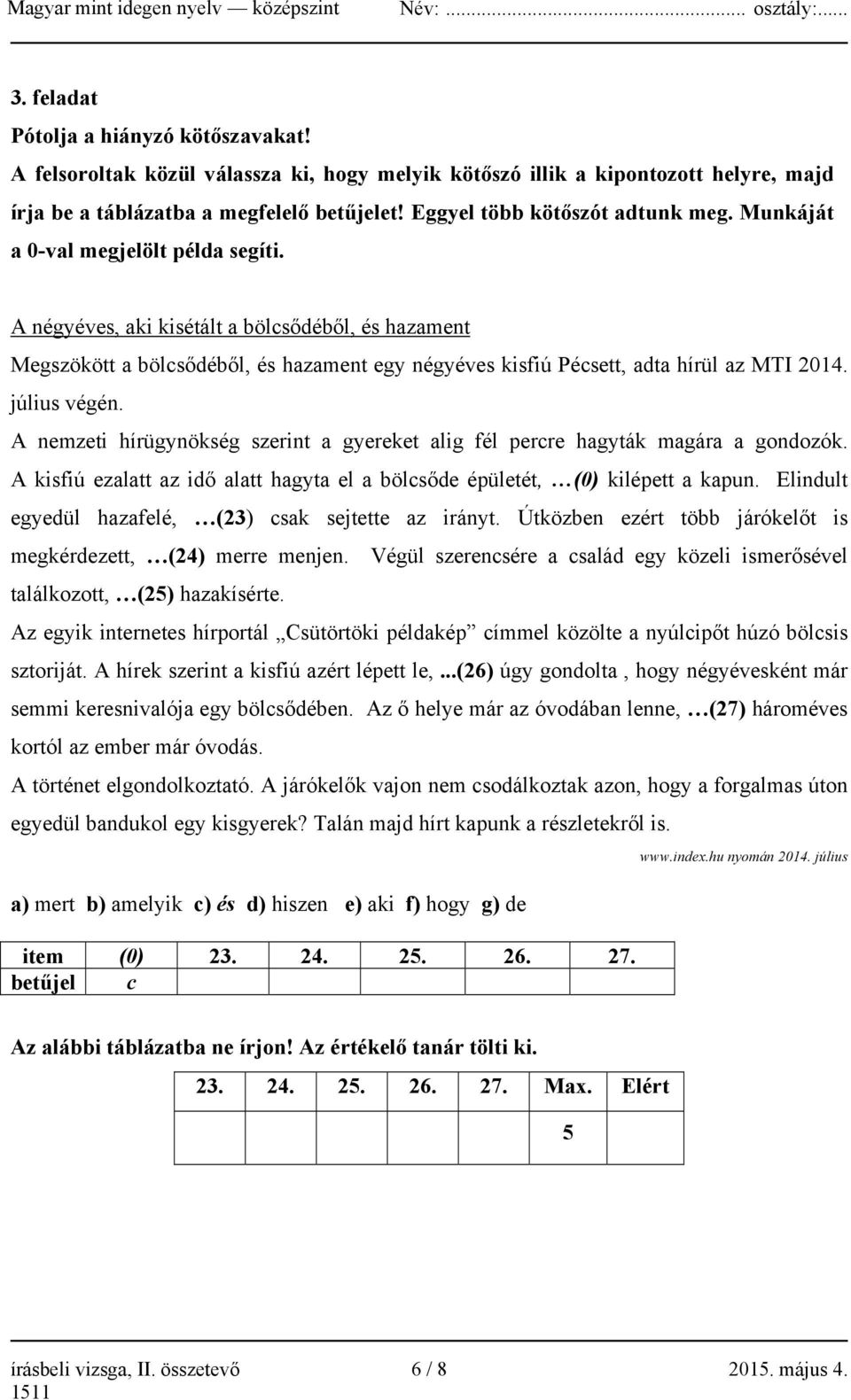 A négyéves, aki kisétált a bölcsődéből, és hazament Megszökött a bölcsődéből, és hazament egy négyéves kisfiú Pécsett, adta hírül az MTI 2014. július végén.