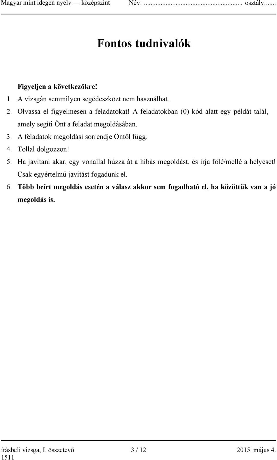 Tollal dolgozzon! 5. Ha javítani akar, egy vonallal húzza át a hibás megoldást, és írja fölé/mellé a helyeset!