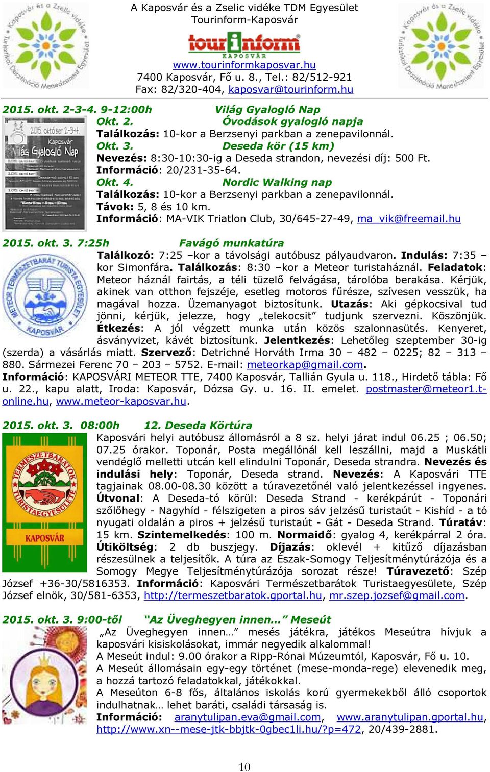 Távok: 5, 8 és 10 km. Információ: MA-VIK Triatlon Club, 30/645-27-49, ma_vik@freemail.hu 2015. okt. 3. 7:25h Favágó munkatúra Találkozó: 7:25 kor a távolsági autóbusz pályaudvaron.