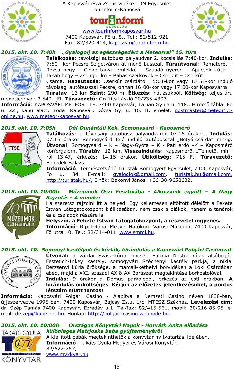 Hazautazás: Cserkút csárdától 15:01-kor vagy 15:51-kor induló távolsági autóbusszal Pécsre, onnan 16:00-kor vagy 17:00-kor Kaposvárra Túratáv: 13 km Szint: 290 m. Étkezés: hátizsákból.