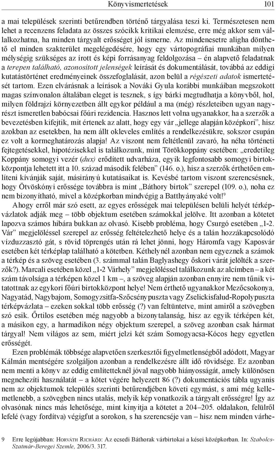 Az mindenesetre aligha dönthető el minden szakterület megelégedésére, hogy egy vártopográfiai munkában milyen mélységig szükséges az írott és képi forrásanyag feldolgozása én alapvető feladatnak a