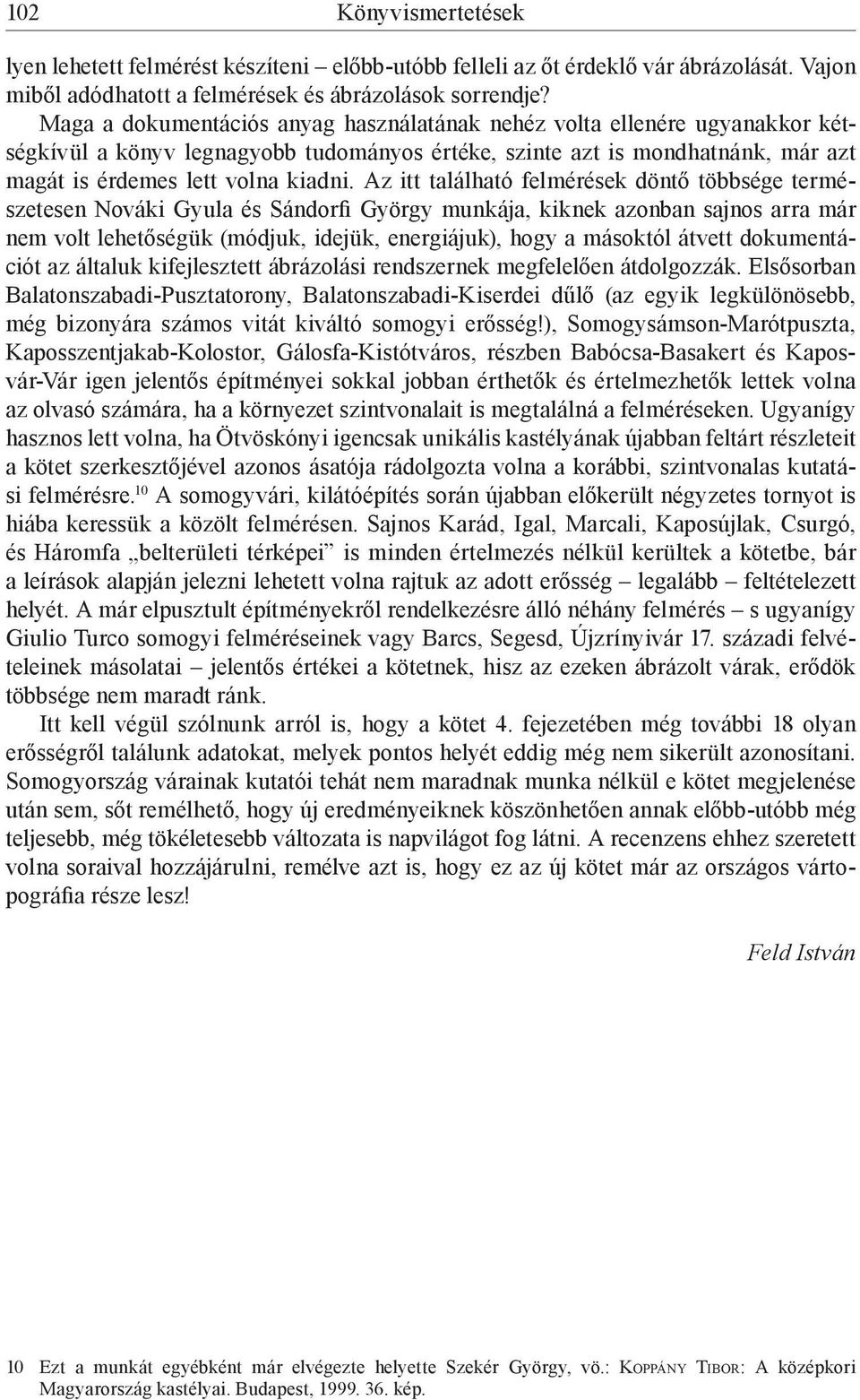 Az itt található felmérések döntő többsége természetesen Nováki Gyula és Sándorfi György munkája, kiknek azonban sajnos arra már nem volt lehetőségük (módjuk, idejük, energiájuk), hogy a másoktól