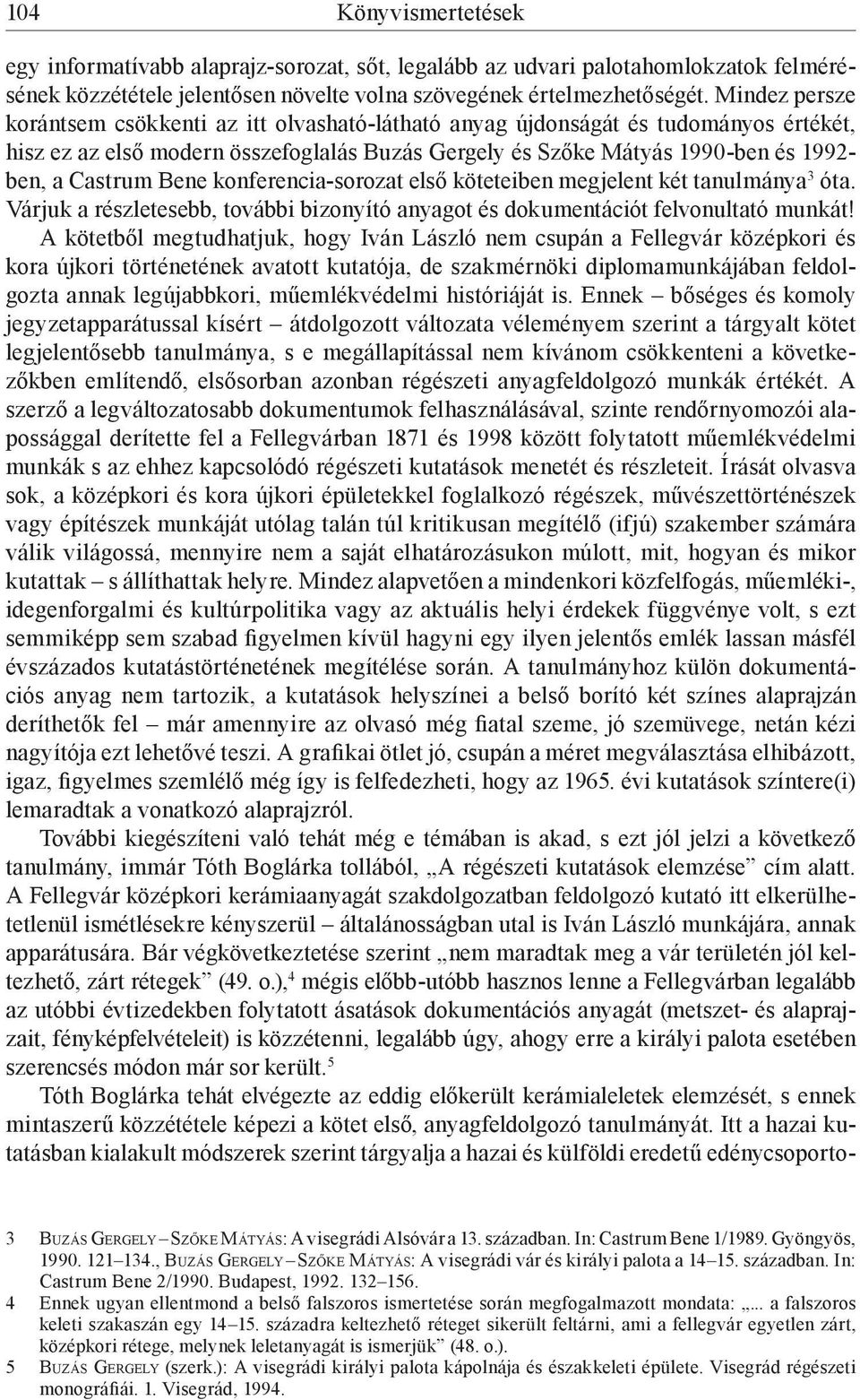 Bene konferencia-sorozat első köteteiben megjelent két tanulmánya 3 óta. Várjuk a részletesebb, további bizonyító anyagot és dokumentációt felvonultató munkát!