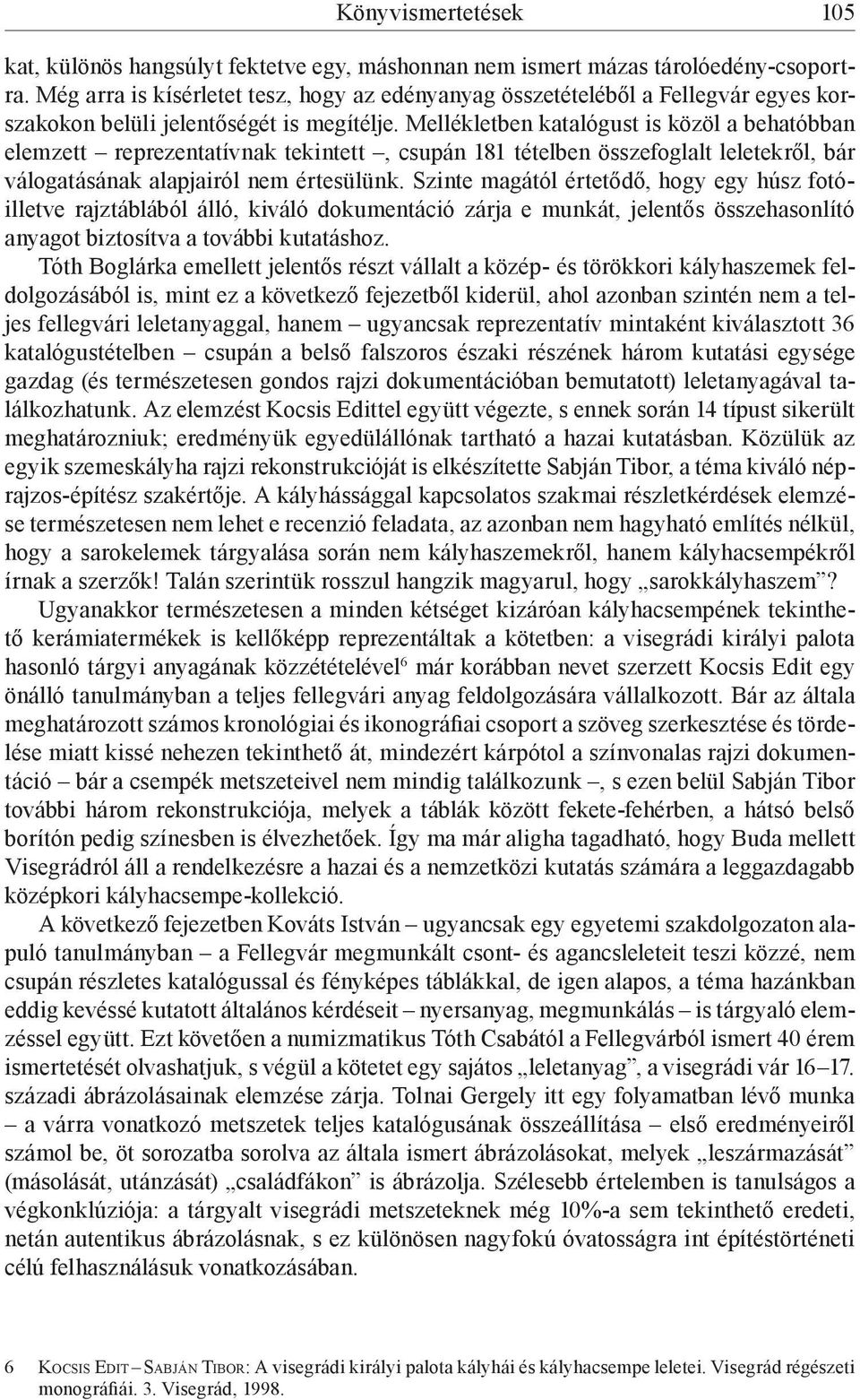 Mellékletben katalógust is közöl a behatóbban elemzett reprezentatívnak tekintett, csupán 181 tételben összefoglalt leletekről, bár válogatásának alapjairól nem értesülünk.