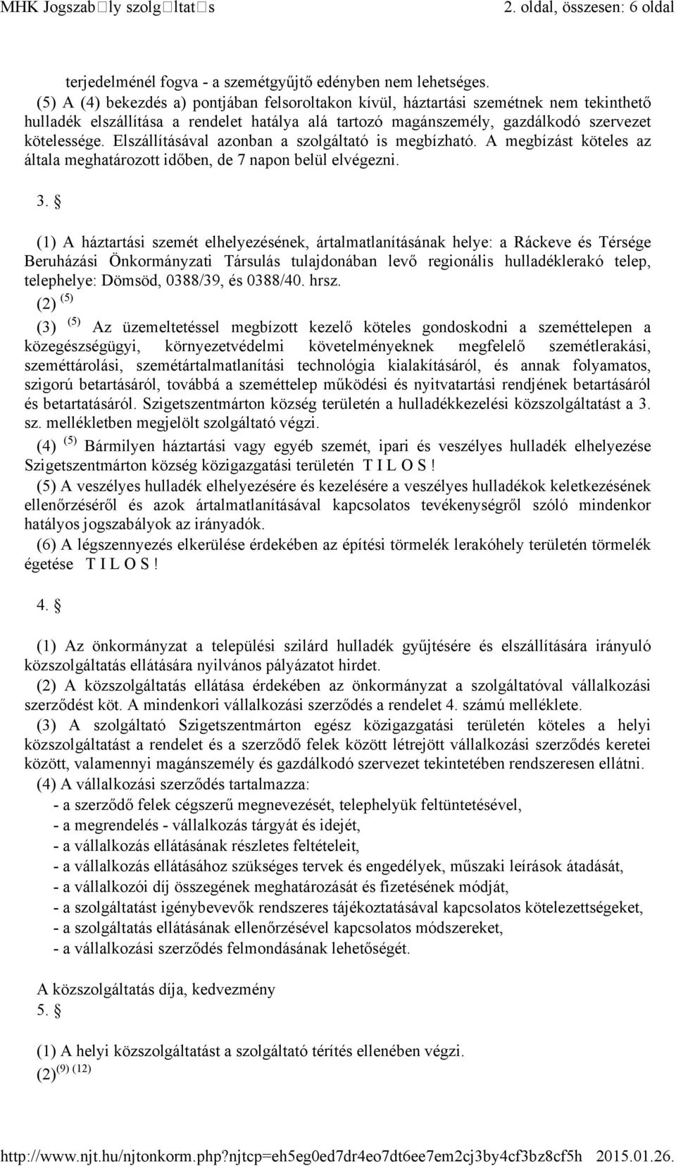 Elszállításával azonban a szolgáltató is megbízható. A megbízást köteles az általa meghatározott időben, de 7 napon belül elvégezni. 3.