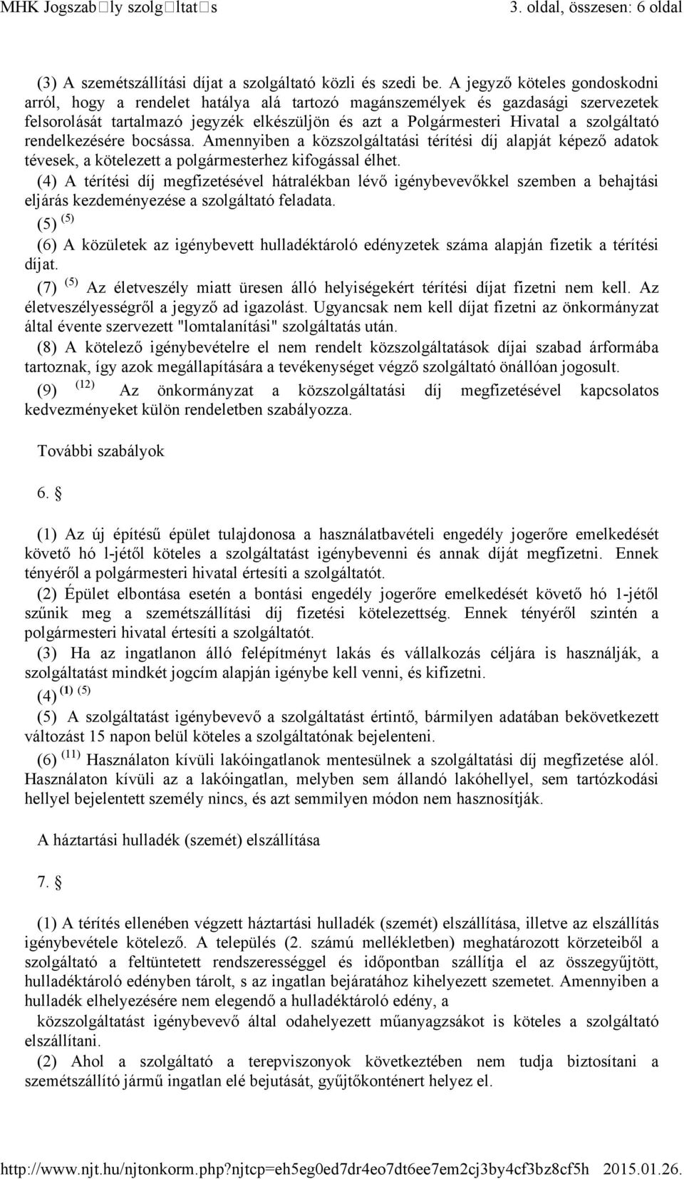 szolgáltató rendelkezésére bocsássa. Amennyiben a közszolgáltatási térítési díj alapját képező adatok tévesek, a kötelezett a polgármesterhez kifogással élhet.