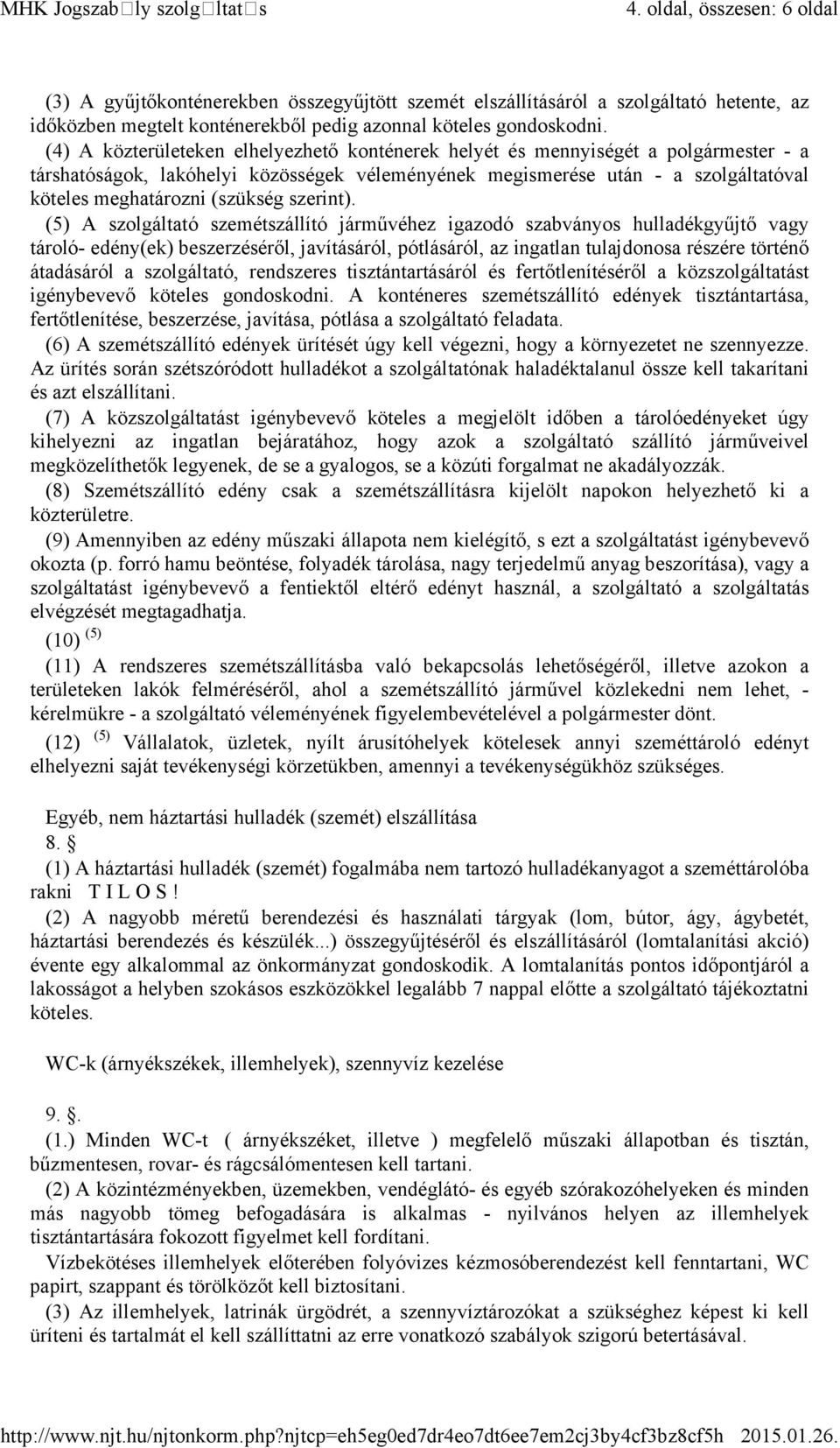 (4) A közterületeken elhelyezhető konténerek helyét és mennyiségét a polgármester - a társhatóságok, lakóhelyi közösségek véleményének megismerése után - a szolgáltatóval köteles meghatározni