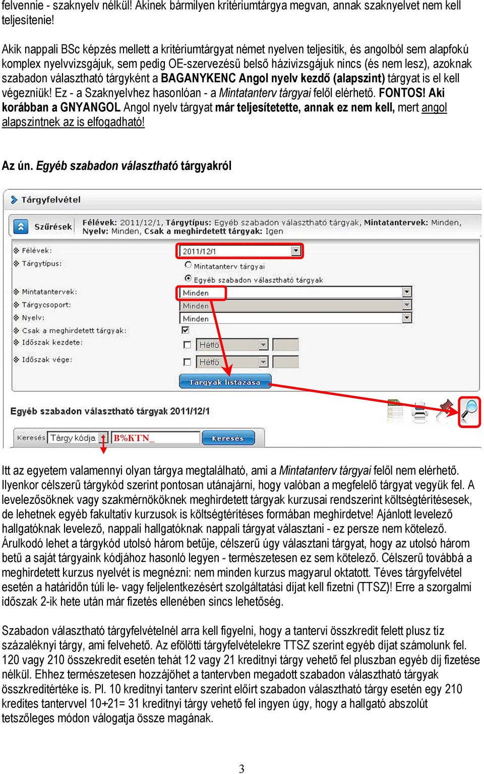 szabadon választható tárgyként a BAGANYKENC Angol nyelv kezdő (alapszint) tárgyat is el kell végezniük! Ez - a Szaknyelvhez hasonlóan - a Mintatanterv tárgyai felől elérhető. FONTOS!