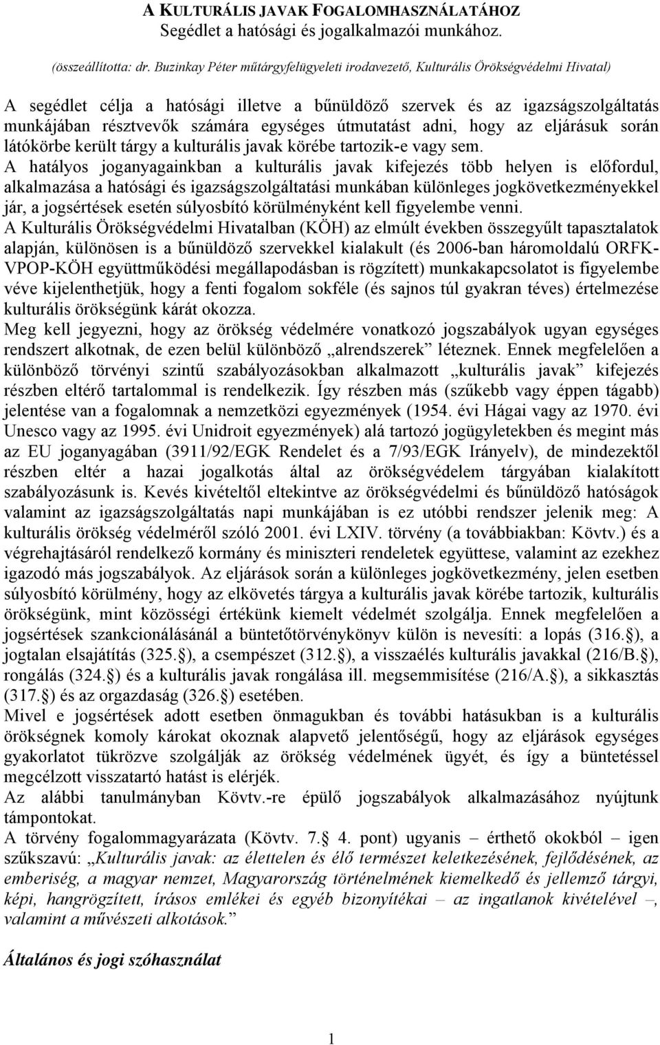 egységes útmutatást adni, hogy az eljárásuk során látókörbe került tárgy a kulturális javak körébe tartozik-e vagy sem.