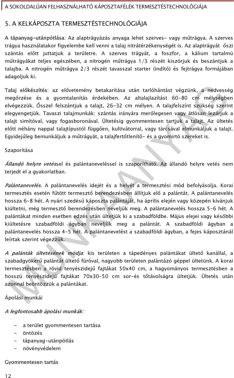 A szerves trágyát, a foszfor, a kálium tartalmú műtrágyákat teljes egészében, a nitrogén műtrágya 1/3 részét kiszórjuk és beszántjuk a talajba.