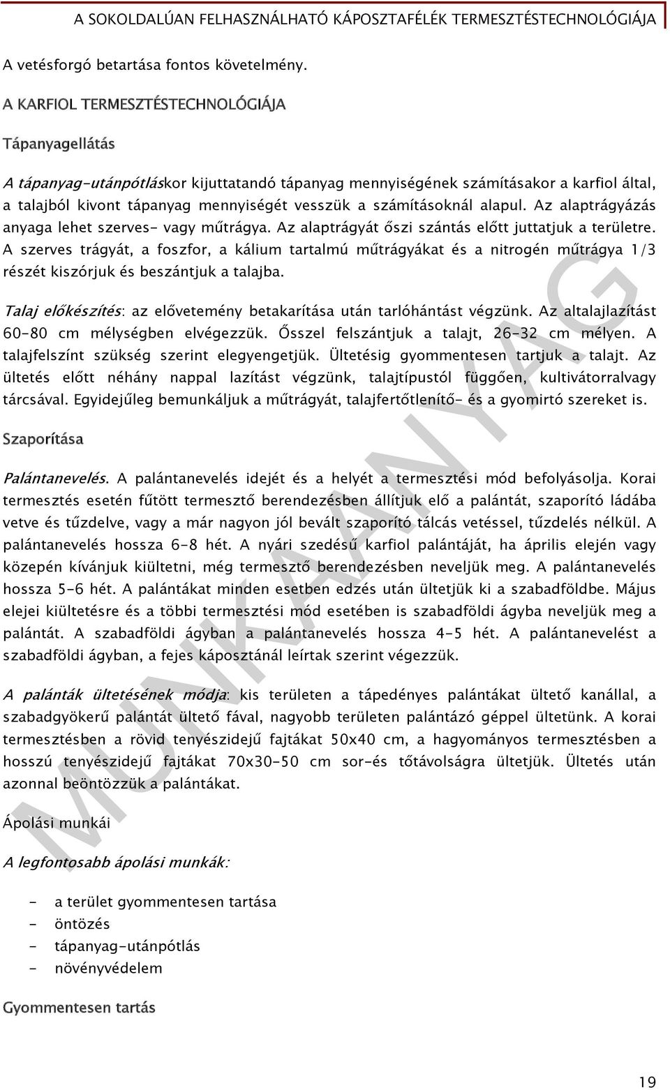 számításoknál alapul. Az alaptrágyázás anyaga lehet szerves- vagy műtrágya. Az alaptrágyát őszi szántás előtt juttatjuk a területre.