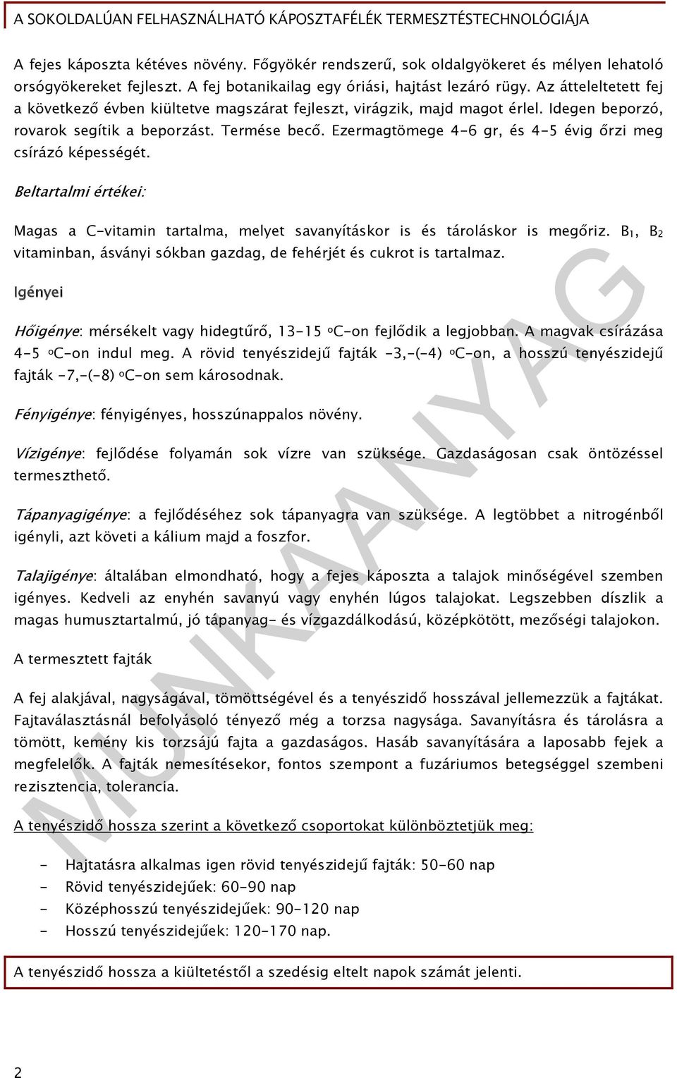 Ezermagtömege 4-6 gr, és 4-5 évig őrzi meg csírázó képességét. Beltartalmi értékei: Magas a C-vitamin tartalma, melyet savanyításkor is és tároláskor is megőriz.