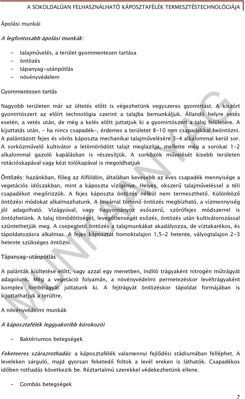 Állandó helyre vetés esetén, a vetés után, de még a kelés előtt juttatjuk ki a gyomirtószert a talaj felületére.