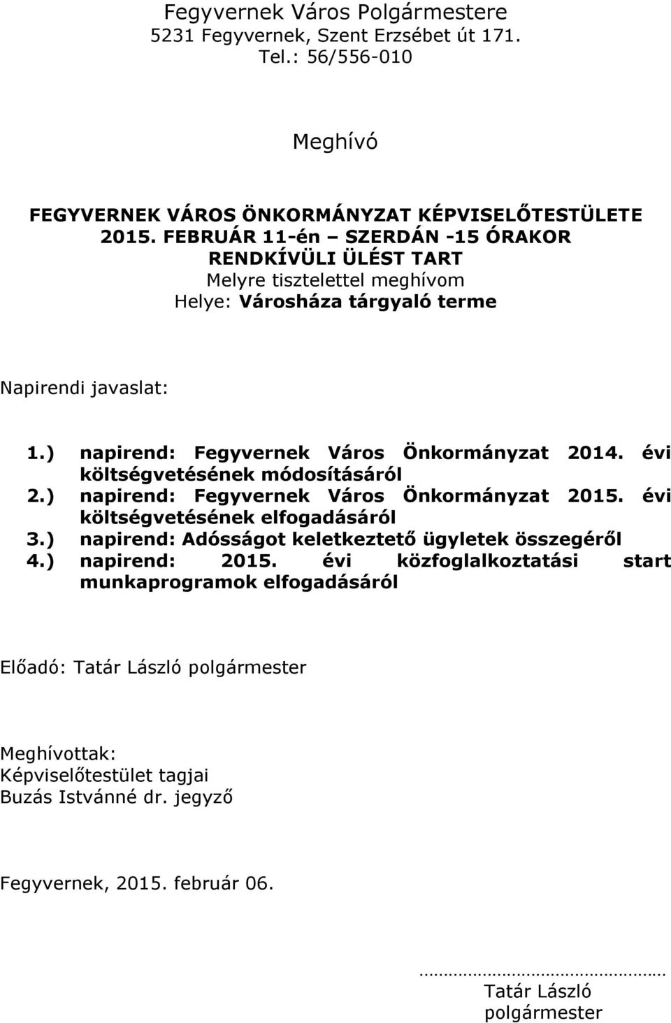 évi költségvetésének módosításáról 2.) napirend: Fegyvernek Város Önkormányzat 2015. évi költségvetésének elfogadásáról 3.) napirend: Adósságot keletkeztető ügyletek összegéről 4.