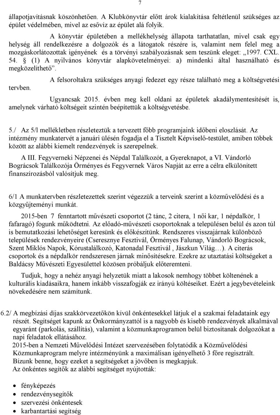 törvényi szabályozásnak sem teszünk eleget: 1997. CXL. 54. (1) A nyilvános könyvtár alapkövetelményei: a) mindenki által használható és megközelíthető. tervben.