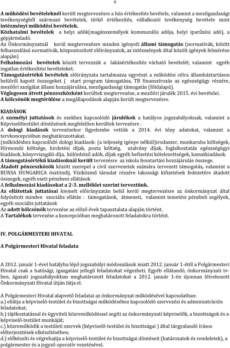 Az Önkormányzatnál kerül megtervezésre minden igényelt állami támogatás (normatívák, kötött felhasználású normatívák, központosított előirányzatok, az intézmények által közölt igények felmérése