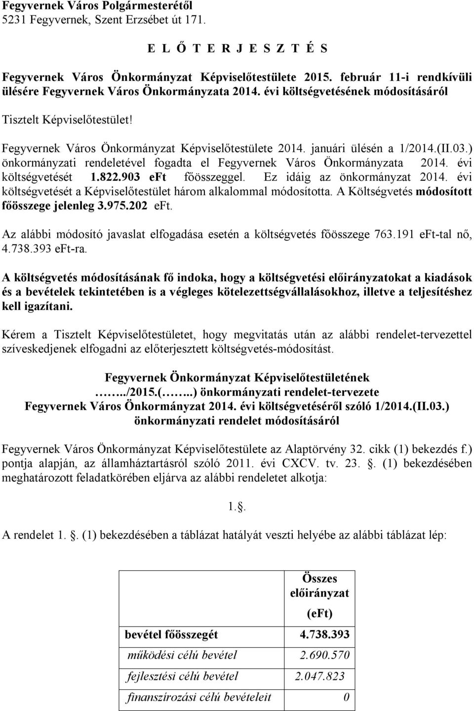 januári ülésén a 1/2014.(II.03.) önkormányzati rendeletével fogadta el Fegyvernek Város Önkormányzata 2014. évi költségvetését 1.822.903 eft főösszeggel. Ez idáig az önkormányzat 2014.