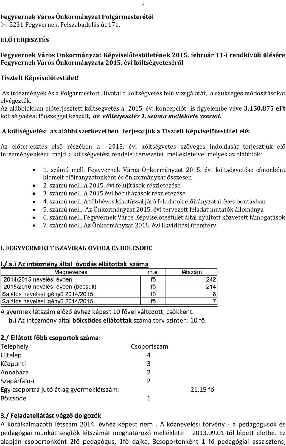 Az intézmények és a Polgármesteri Hivatal a költségvetés felülvizsgálatát, a szükséges módosításokat elvégezték. Az alábbiakban előterjesztett költségvetés a 2015. évi koncepciót is figyelembe véve 3.