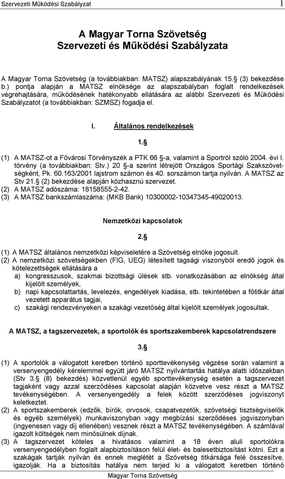 fogadja el. I. Általános rendelkezések 1. (1) A MATSZ-ot a Fővárosi Törvényszék a PTK 66 -a, valamint a Sportról szóló 2004. évi I. törvény (a továbbiakban: Stv.