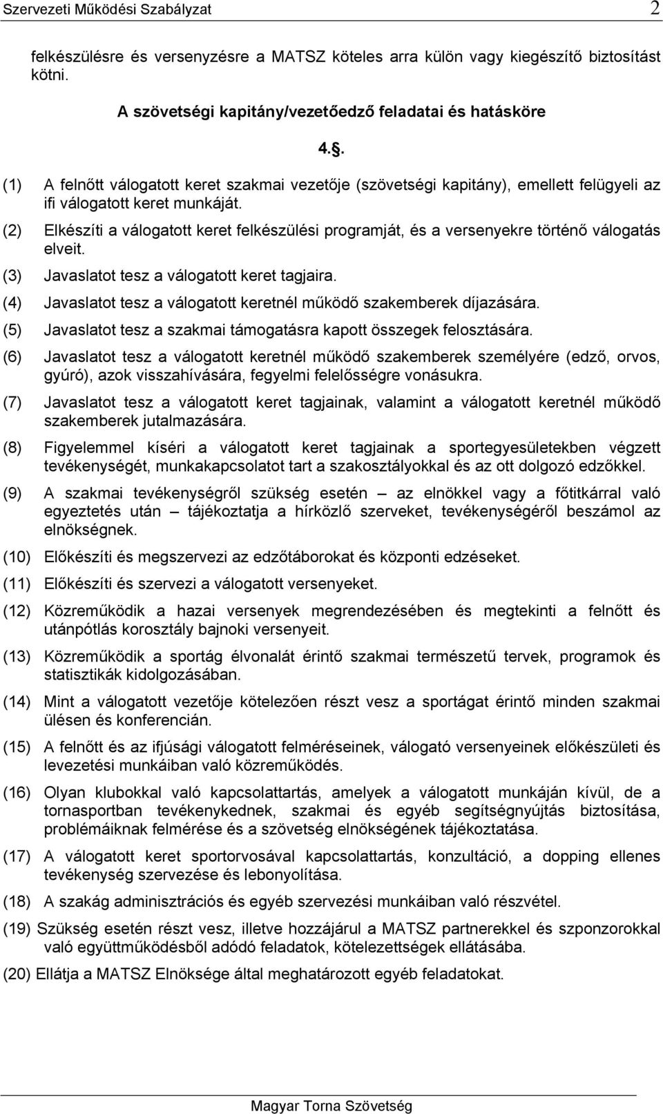 (2) Elkészíti a válogatott keret felkészülési programját, és a versenyekre történő válogatás elveit. (3) Javaslatot tesz a válogatott keret tagjaira.