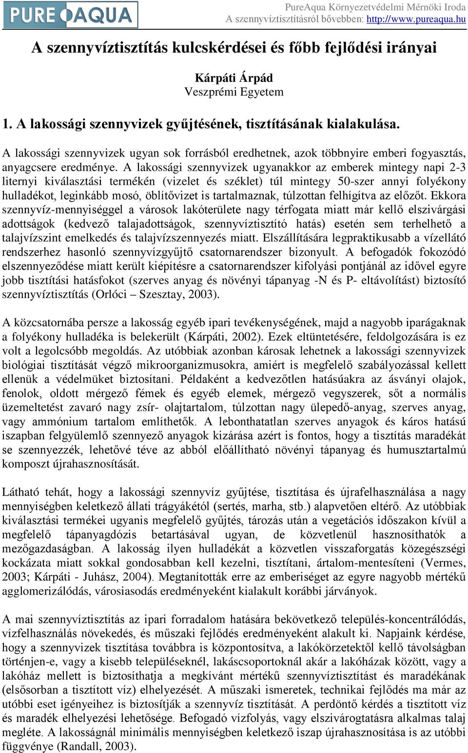 A lakossági szennyvizek ugyanakkor az emberek mintegy napi 2-3 liternyi kiválasztási termékén (vizelet és széklet) túl mintegy 50-szer annyi folyékony hulladékot, leginkább mosó, öblítővizet is