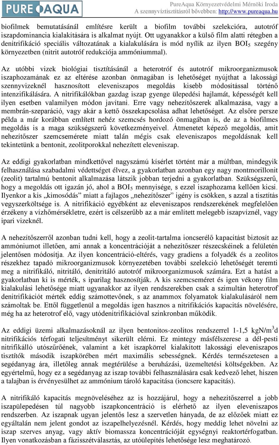 Az utóbbi vizek biológiai tisztításánál a heterotróf és autotróf mikroorganizmusok iszaphozamának ez az eltérése azonban önmagában is lehetőséget nyújthat a lakossági szennyvizeknél hasznosított