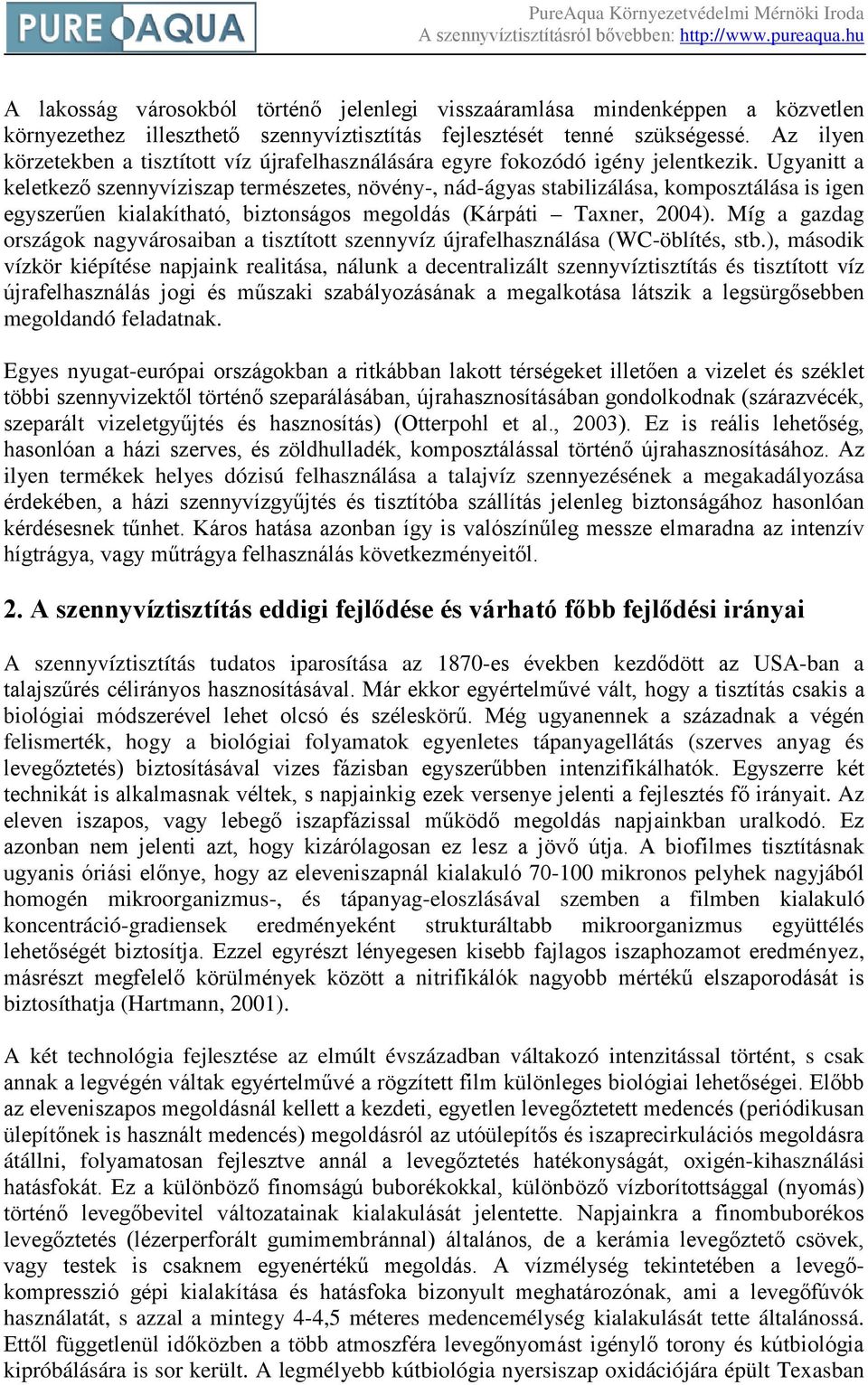 Ugyanitt a keletkező szennyvíziszap természetes, növény-, nád-ágyas stabilizálása, komposztálása is igen egyszerűen kialakítható, biztonságos megoldás (Kárpáti Taxner, 2004).