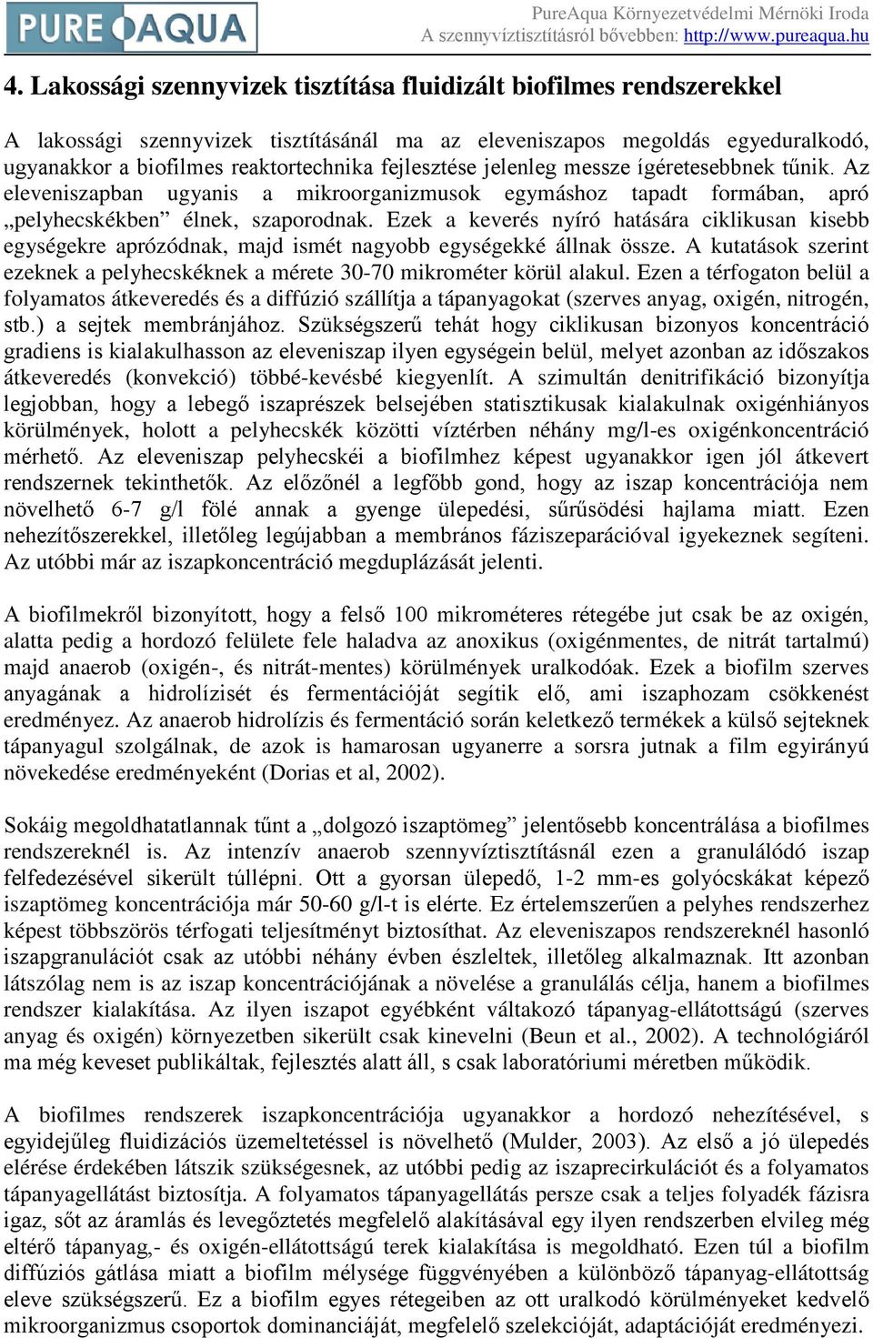 Ezek a keverés nyíró hatására ciklikusan kisebb egységekre aprózódnak, majd ismét nagyobb egységekké állnak össze. A kutatások szerint ezeknek a pelyhecskéknek a mérete 30-70 mikrométer körül alakul.