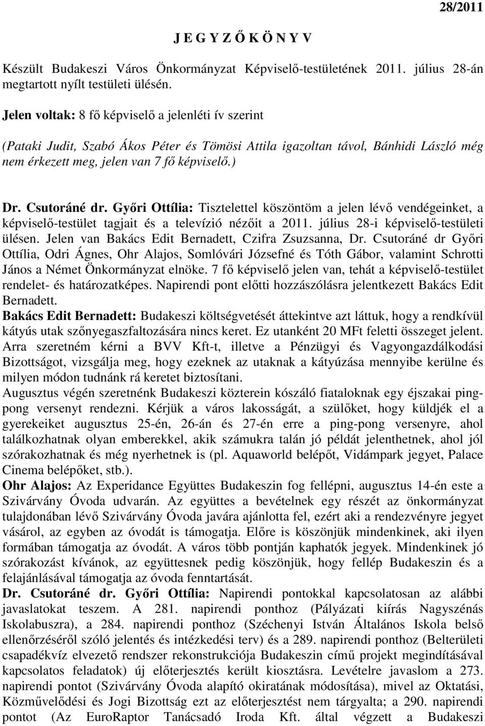 Gyıri Ottília: Tisztelettel köszöntöm a jelen lévı vendégeinket, a képviselı-testület tagjait és a televízió nézıit a 2011. július 28-i képviselı-testületi ülésen.