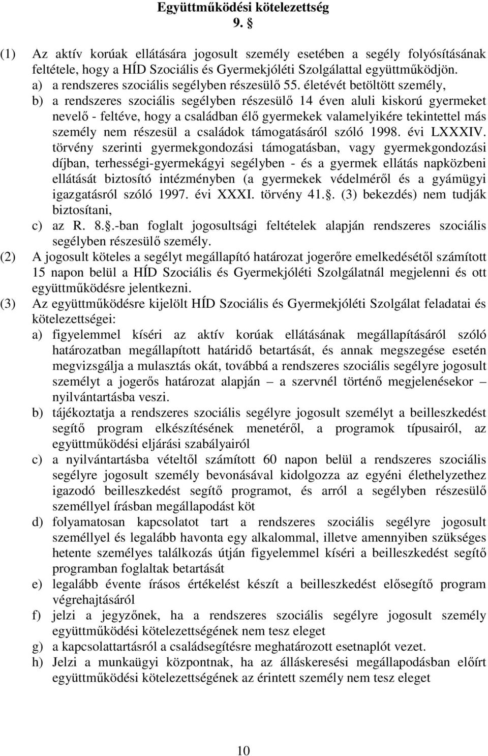 életévét betöltött személy, b) a rendszeres szociális segélyben részesülı 14 éven aluli kiskorú gyermeket nevelı - feltéve, hogy a családban élı gyermekek valamelyikére tekintettel más személy nem