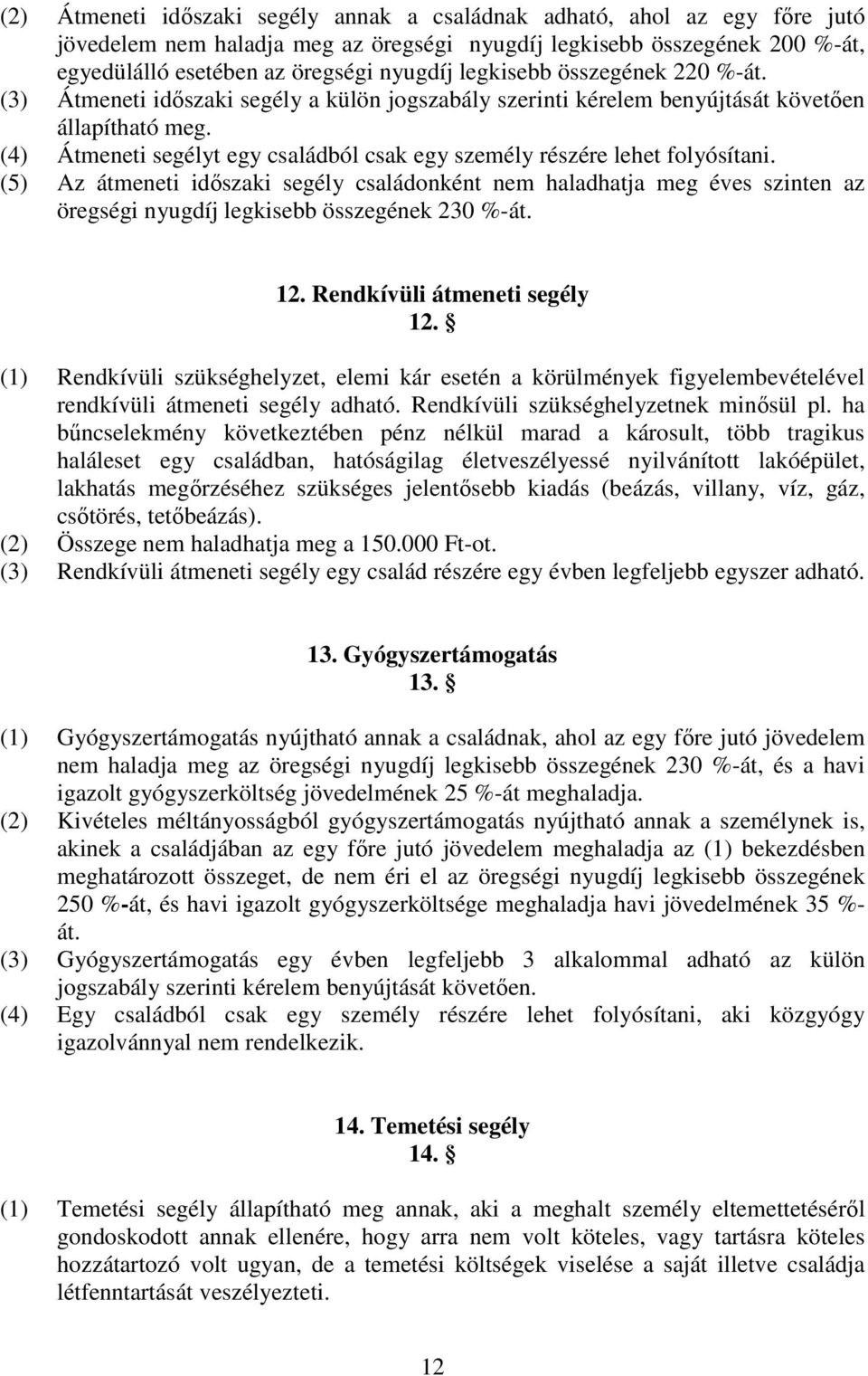 (4) Átmeneti segélyt egy családból csak egy személy részére lehet folyósítani.