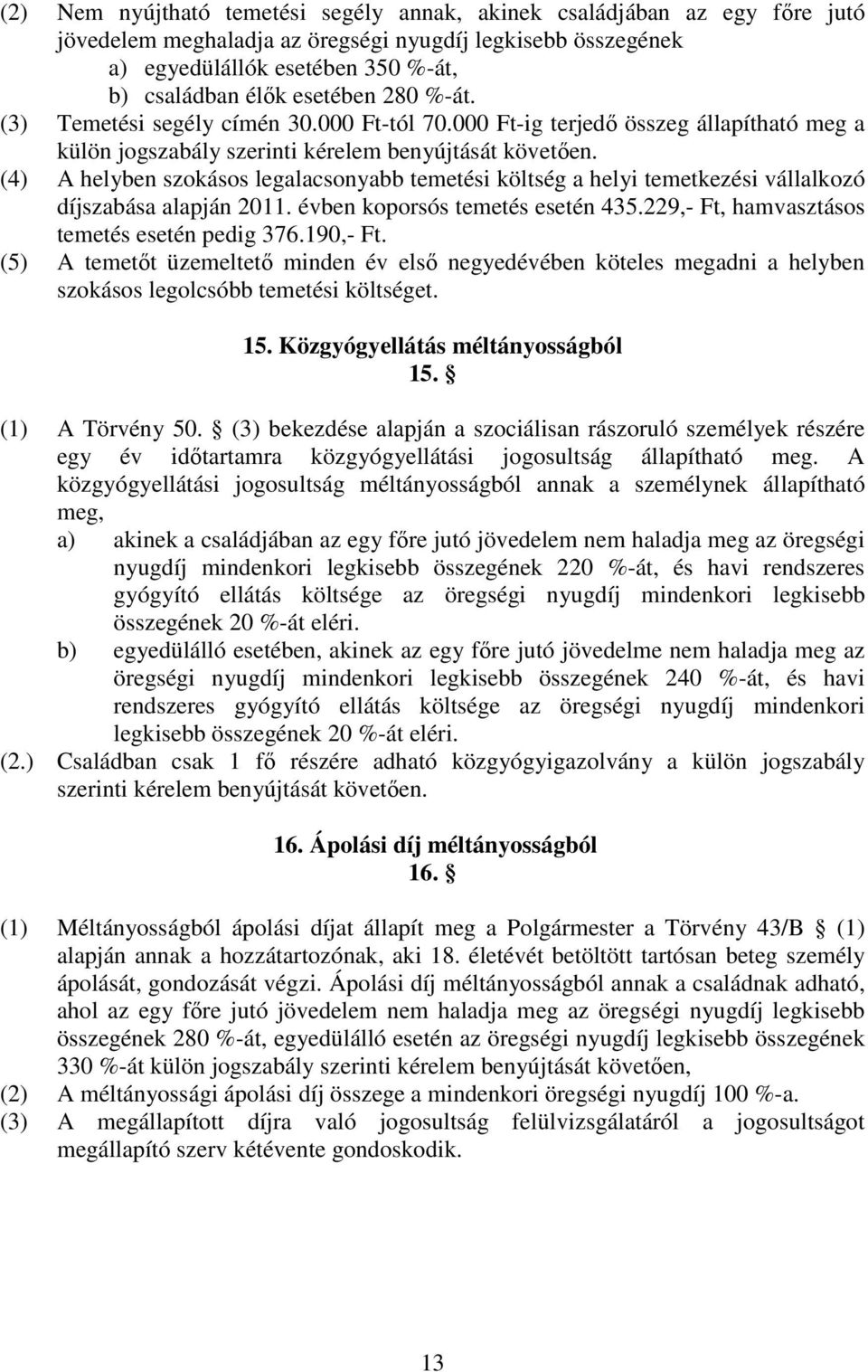 (4) A helyben szokásos legalacsonyabb temetési költség a helyi temetkezési vállalkozó díjszabása alapján 2011. évben koporsós temetés esetén 435.229,- Ft, hamvasztásos temetés esetén pedig 376.