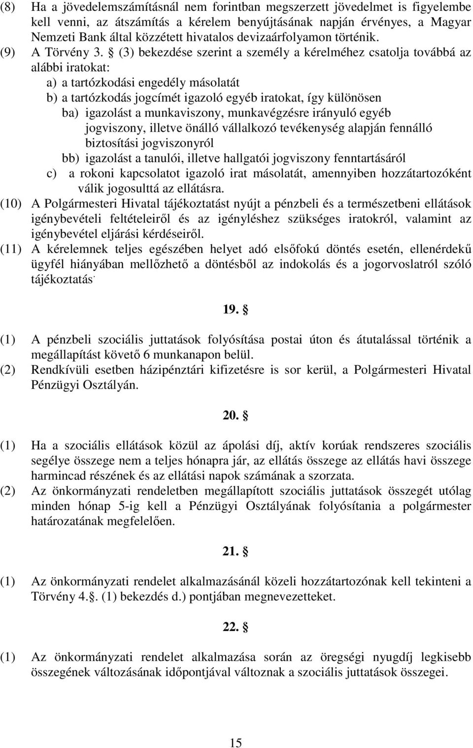 (3) bekezdése szerint a személy a kérelméhez csatolja továbbá az alábbi iratokat: a) a tartózkodási engedély másolatát b) a tartózkodás jogcímét igazoló egyéb iratokat, így különösen ba) igazolást a