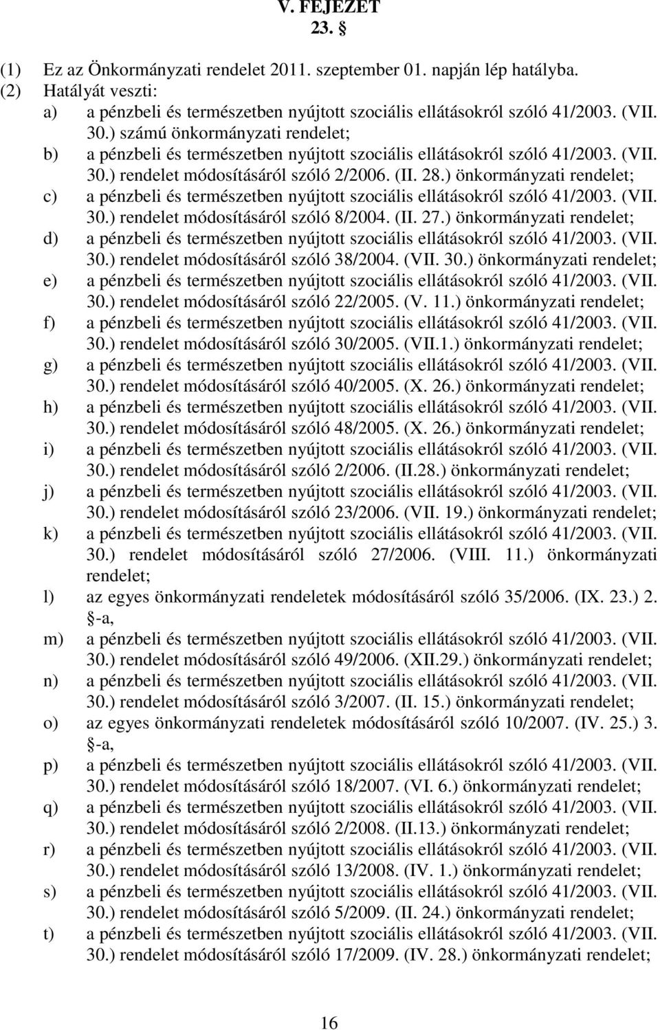 ) önkormányzati rendelet; c) a pénzbeli és természetben nyújtott szociális ellátásokról szóló 41/2003. (VII. 30.) rendelet módosításáról szóló 8/2004. (II. 27.