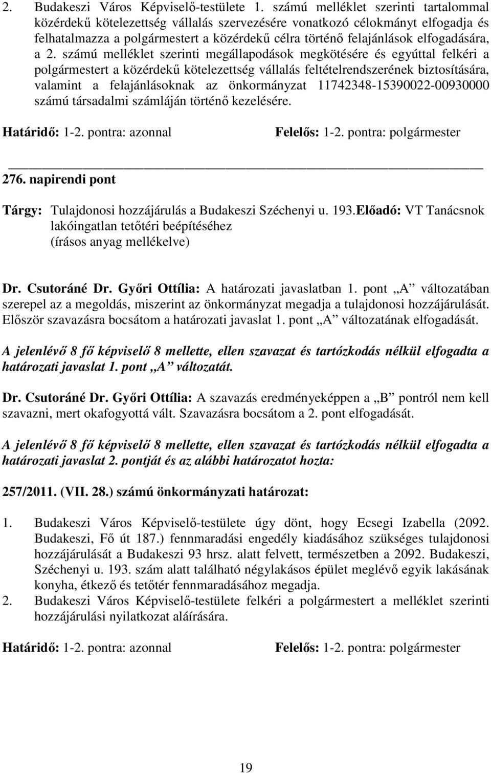 a 2. számú melléklet szerinti megállapodások megkötésére és egyúttal felkéri a polgármestert a közérdekő kötelezettség vállalás feltételrendszerének biztosítására, valamint a felajánlásoknak az